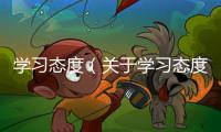學習態度（關于學習態度的基本情況說明介紹）