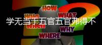 學無當于五官五官弗得不治什么意思 學無當于五官五官弗得不治的意思