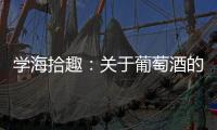 學海拾趣：關于葡萄酒的27個要點