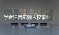 學者建言新疆人權事業：堅持走具有中國特色的人權發展道路