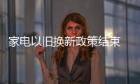 家電以舊換新政策結(jié)束 促進消費政策或本周公布