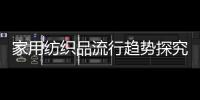 家用紡織品流行趨勢探究 女性化成為主打新風格