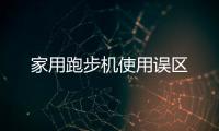 家用跑步機使用誤區(qū)