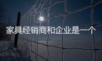 家具經銷商和企業是一個共同體