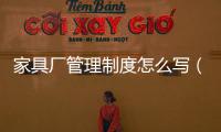 家具廠管理制度怎么寫（家具廠管理制度）