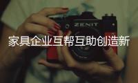 家具企業(yè)互幫互助創(chuàng)造新世紀(jì)