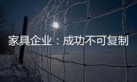 家具企業：成功不可復制但可借鑒