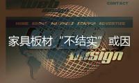 家具板材“不結(jié)實”或因企業(yè)偷工減料