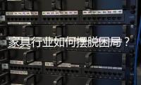 家具行業如何擺脫困局？