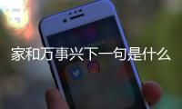 家和萬事興下一句是什么?（家和萬事興下一句）