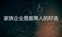 家族企業是醫美人的好選擇嗎？