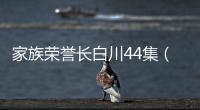 家族榮譽長白川44集（家族榮譽長白川全集）