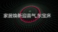 家居煥新迎喜氣,東寶床墊邀您“嗨購”國慶!