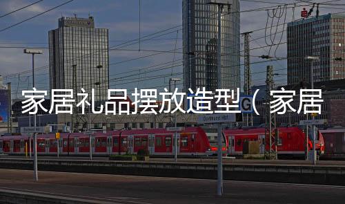 家居禮品擺放造型（家居禮品）