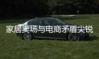 家居賣場與電商矛盾尖銳 解決利潤分配或可共存