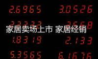 家居賣場上市 家居經銷商能吃肉還是喝湯？