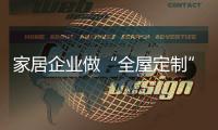 家居企業做“全屋定制” 目前仍處概念階段