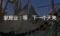 家居業：等，下一個天亮