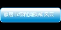 家居市場利潤驟減 風云難測