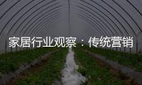 家居行業觀察：傳統營銷的“三板斧”正越來越失去威力