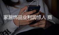 家居飾品業利潤驚人 商家自爆最高可達到500%