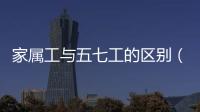 家屬工與五七工的區別（家屬工）