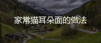 家常貓耳朵面的做法