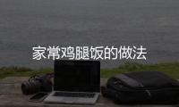 家常雞腿飯的做法