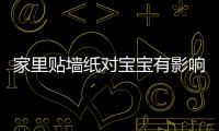 家里貼墻紙對寶寶有影響嗎