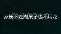 家長不吃肉孩子也不用吃了
