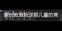 家長教育叛逆期兒童的常見誤區