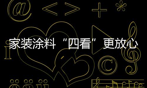 家裝涂料“四看”更放心