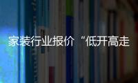 家裝行業報價“低開高走”，背后暗藏貓膩陷阱重重（圖）
