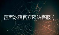 容聲冰箱官方網(wǎng)站客服（容聲冰箱官方網(wǎng)站）