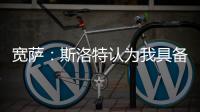 寬薩：斯洛特認為我具備踢右后衛的能力從范迪克那里獲益良多