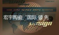 宏宇陶瓷“國際 領(lǐng) 先水平”新品打破仿高 端石材天花板！