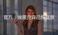 官方：埃里克森已恢復意識情況穩定 被轉移到醫院