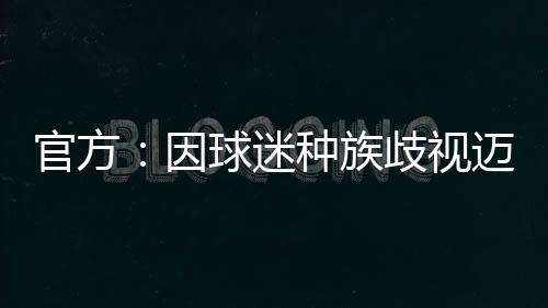 官方：因球迷種族歧視邁尼昂，烏迪內斯被罰在意甲聯賽空場1輪