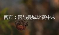 官方：因與曼城比賽中未約束球員紀律 阿森納被罰2萬鎊