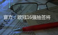 官方：歐冠16強抽簽將重新進行 因過程存在違規