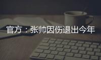 官方：張帥因傷退出今年美網，近10年來首次缺席大滿貫賽事！