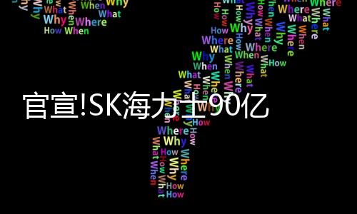 官宣!SK海力士90億美元收購英特爾閃存芯片業(yè)務(wù)