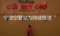寧波空管站為持續推進“平安民航”建設工作開好局