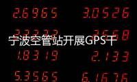 寧波空管站開展GPS干擾現場排查