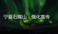 寧夏石嘴山：強化宣傳 規范兒童化妝品監管