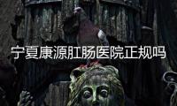 寧夏康源肛腸醫院正規嗎誠信診療不負患者信賴