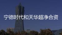 寧德時代和天華超凈合資公司投資澳商