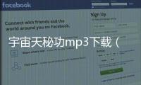 宇宙天秘功mp3下載（宇宙天秘功）