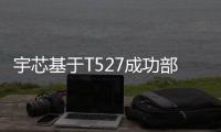 宇芯基于T527成功部署DeepSeek