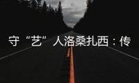 守“藝”人洛桑扎西：傳承千年藏戲 舞動(dòng)古老非遺
